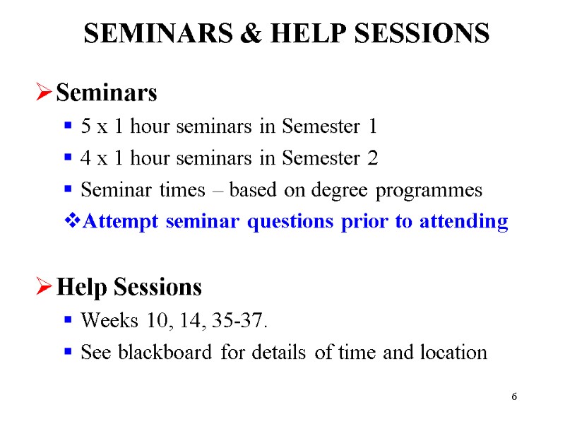 6 SEMINARS & HELP SESSIONS Seminars 5 x 1 hour seminars in Semester 1